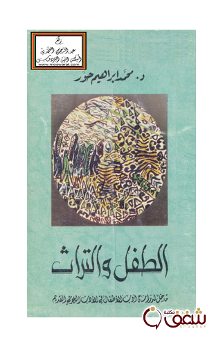 كتاب الطفل والتراث مدخل لدراسة أدب الأطفال في الأدب العربي القديم للمؤلف محمد إبراهيم حور